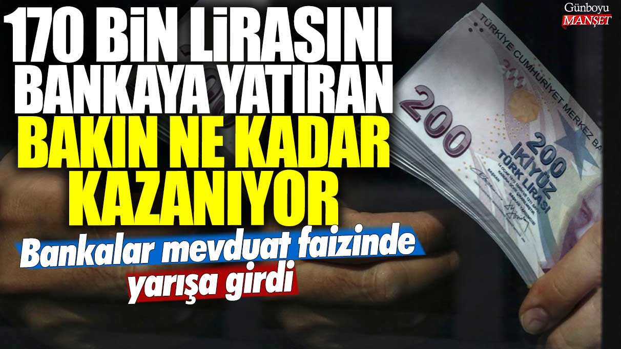 Bankalar mevduat faizinde yarışa girdi! 170 bin lirasını bankaya yatıran bakın ne kadar kazanıyor