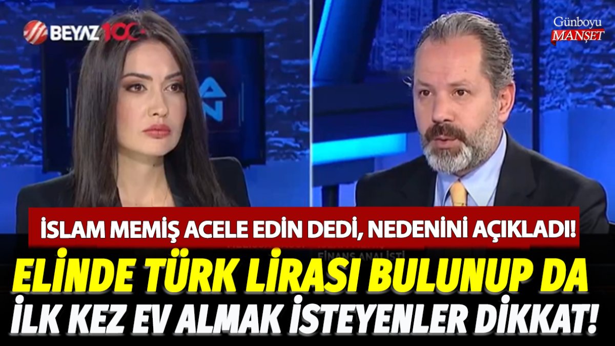 Elinde Türk Lirası bulunup da ilk kez ev almak isteyenler dikkat! İslam Memiş acele edin dedi, nedenini açıkladı