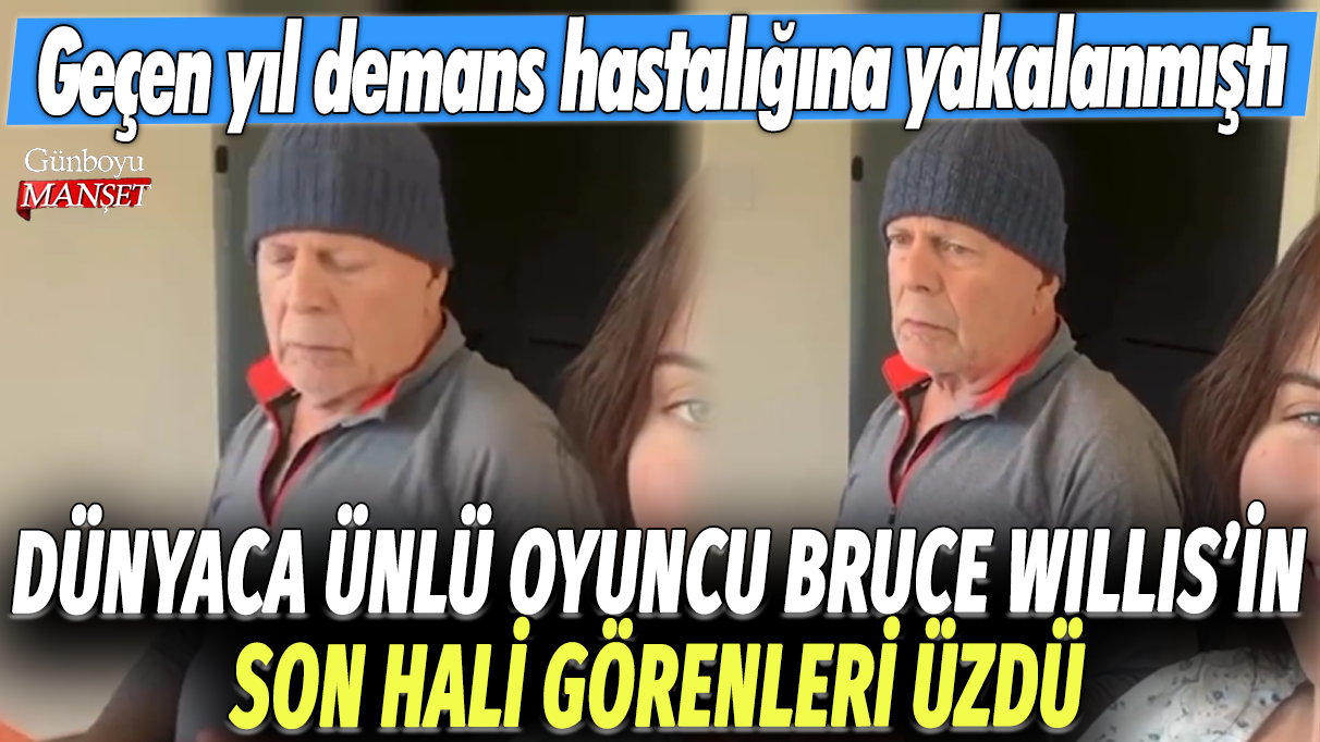 Dünyaca ünlü oyuncu Bruce Willis'in son hali görenleri üzdü: Geçen yıl demans hastalığına yakalanmıştı