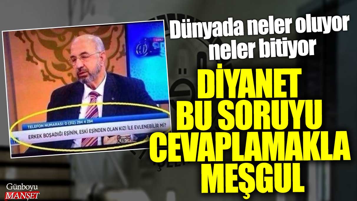 Dünyada neler oluyor neler bitiyor Diyanet bu soruyu cevaplamakla meşgul