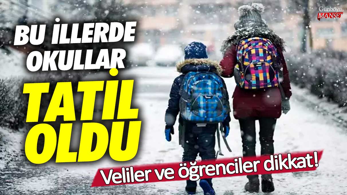 Bu illerde okullar tatil oldu! Veliler ve öğrenciler dikkat!