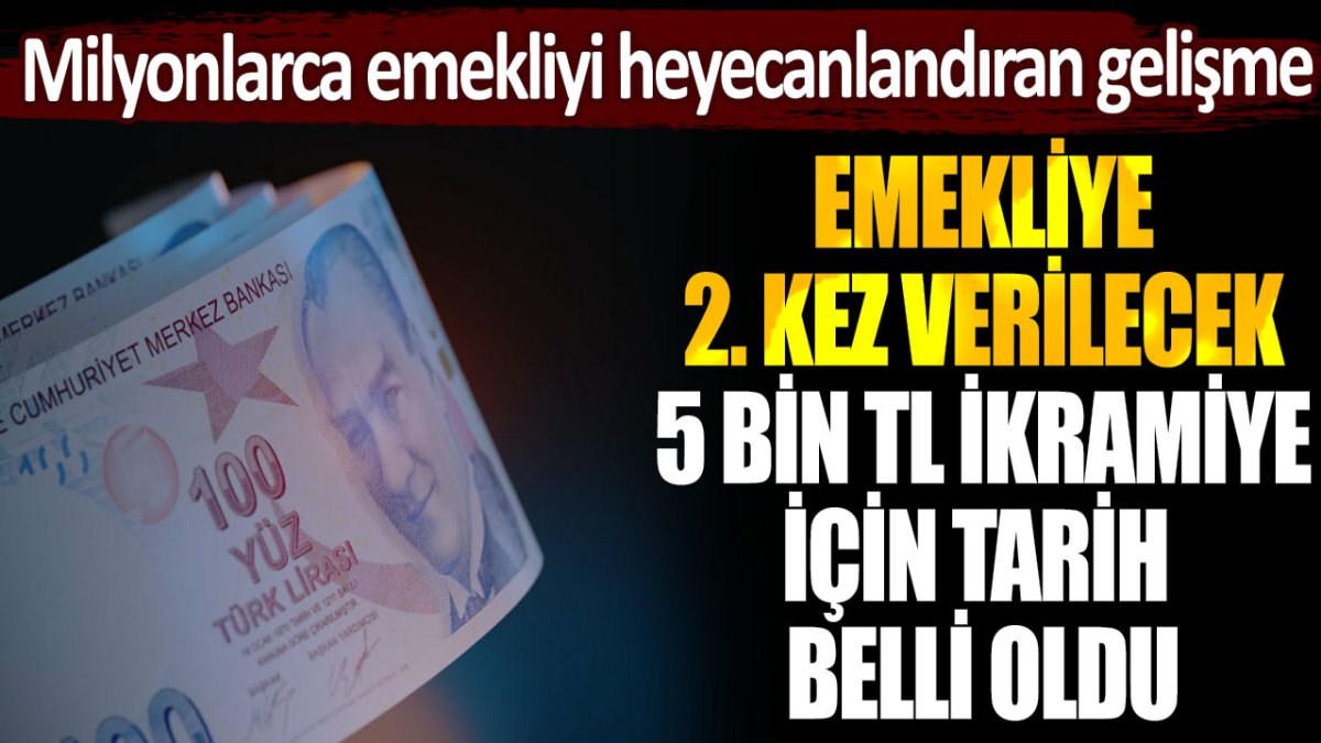 Milyonlarca emekliyi heyecanlandıran gelişme: Emekliye 2. kez ödenecek 5 bin TL'lik ikramiye için tarih netleşti