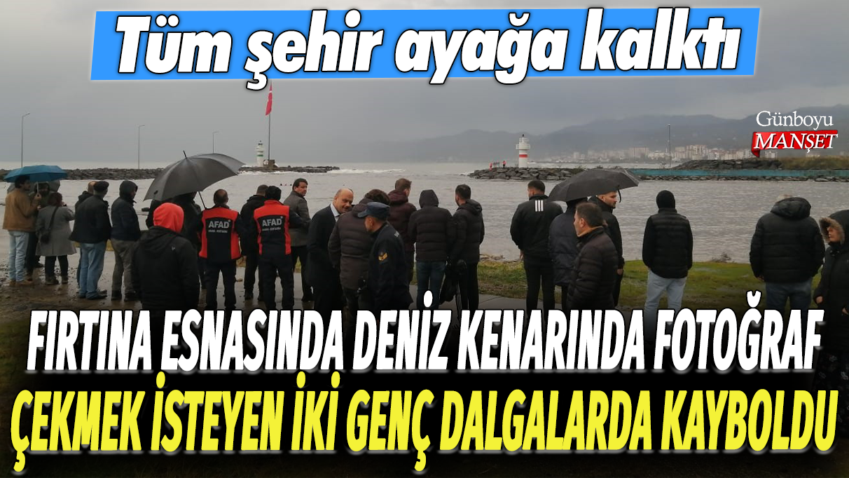 Trabzon'da fırtına esnasında deniz kenarında fotoğraf çekmek isteyen iki genç dalgalarda kayboldu: Tüm şehir ayağa kalktı