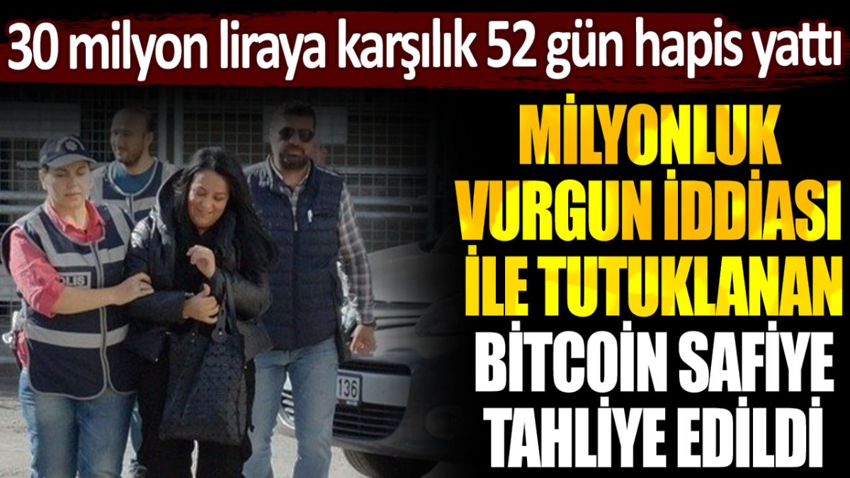 30 milyon TL dolandırdığı iddia edilmişti: Bitcoin Safiye 52 gün sonra tahliye oldu