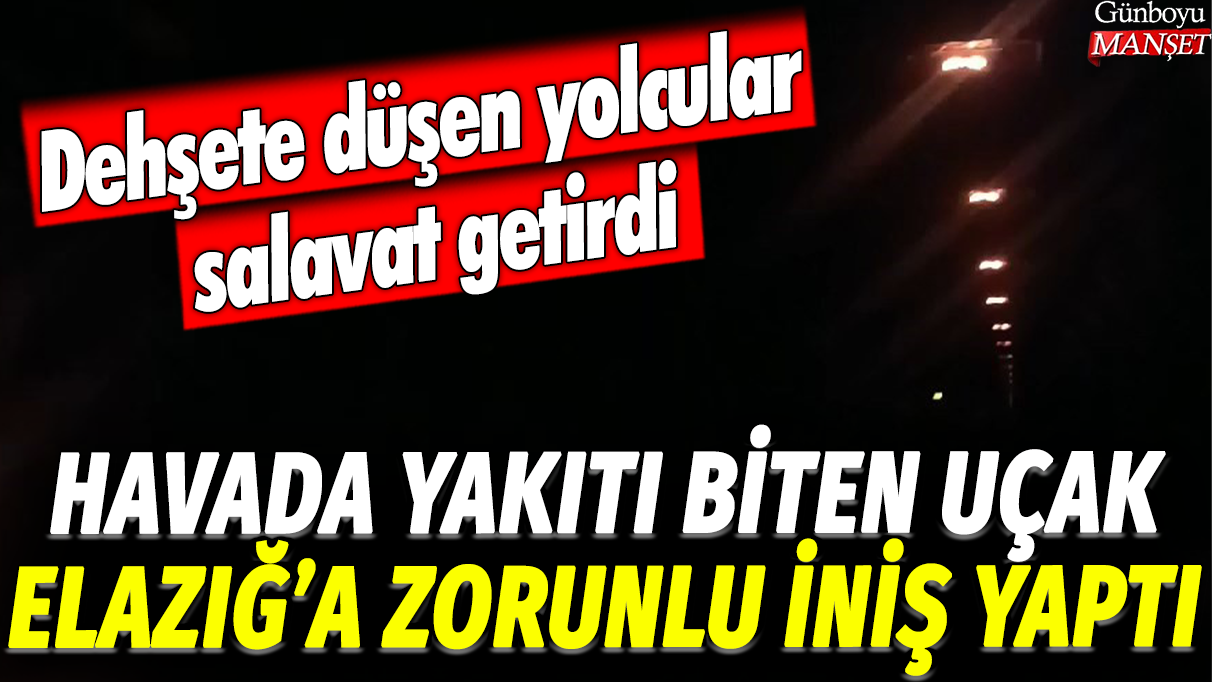 Havada yakıtı biten uçak Elazığ'a zorunlu iniş yaptı: Dehşete düşen yolcular salavat getirdi!