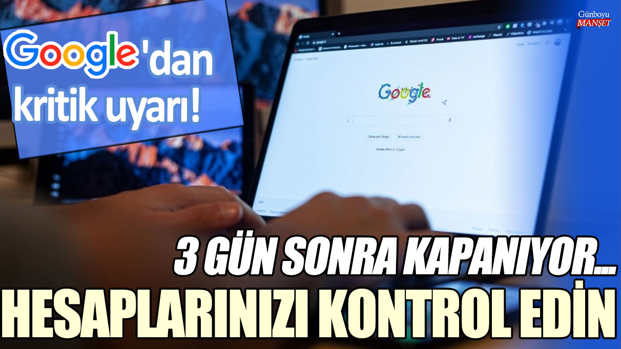 Google'dan kritik uyarı: 3 gün sonra kapanıyor... Hesaplarınızı kontrol edin!