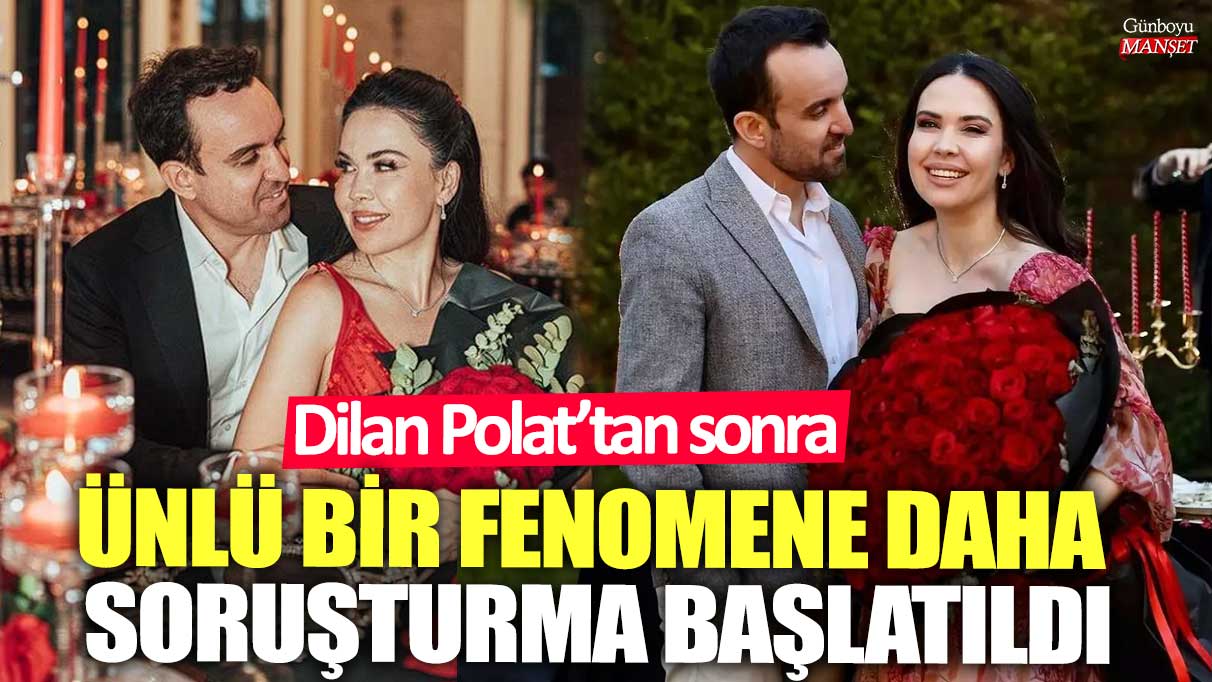 Son dakika... Dilan Polat’tan sonra ünlü bir fenomene daha soruşturma başlatıldı