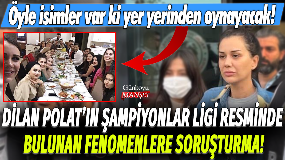 Dilan Polat'ın Şampiyonlar Ligi resminde bulunan fenomenlere soruşturma: Öyle isimler var ki yer yerinden oynayacak