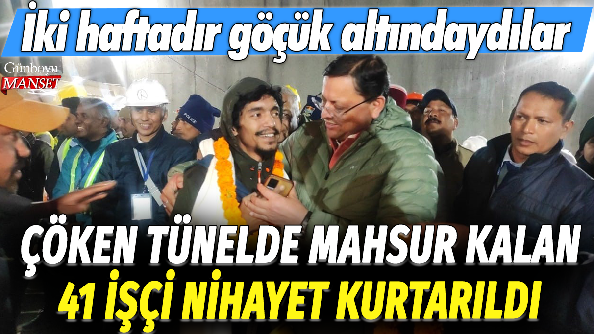 Hindistan'da çöken tünelde mahsur kalan 41 işçi nihayet kurtarıldı: İki haftadır göçük altındaydılar!