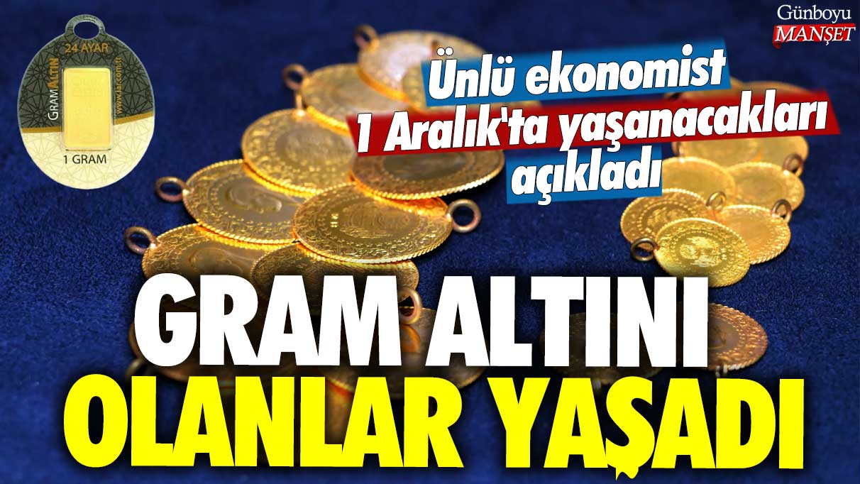 Elinde gram altını olanlar yaşadı: Ünlü ekonomist 1 Aralık'ta yaşanacakları açıkladı