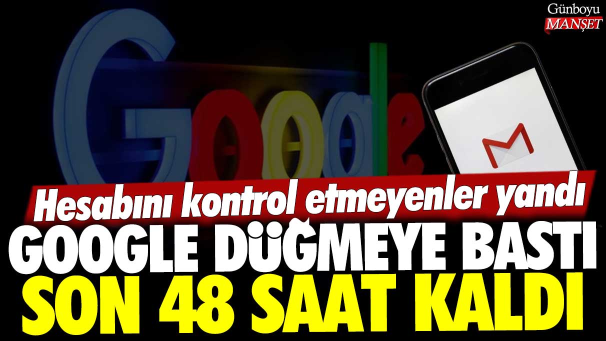 Google düğmeye bastı son 48 saat kaldı: Hesaplarını kontrol etmeyen yandı