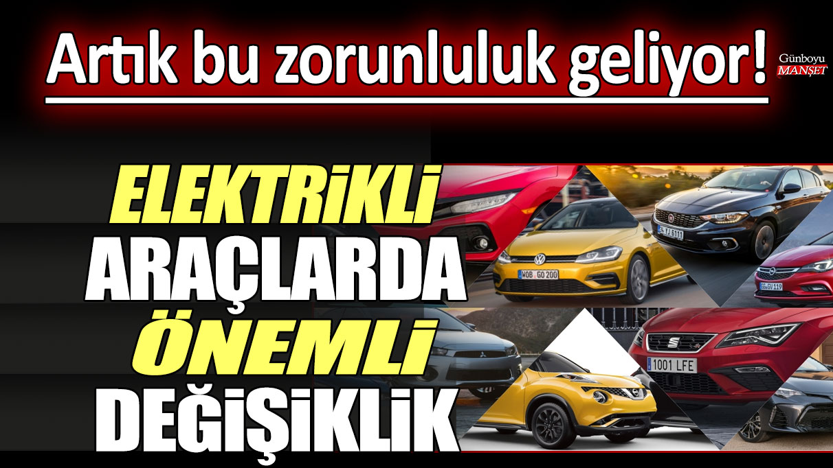 Elektrikli araçlarda önemli değişiklik! Artık bu zorunluluk geliyor