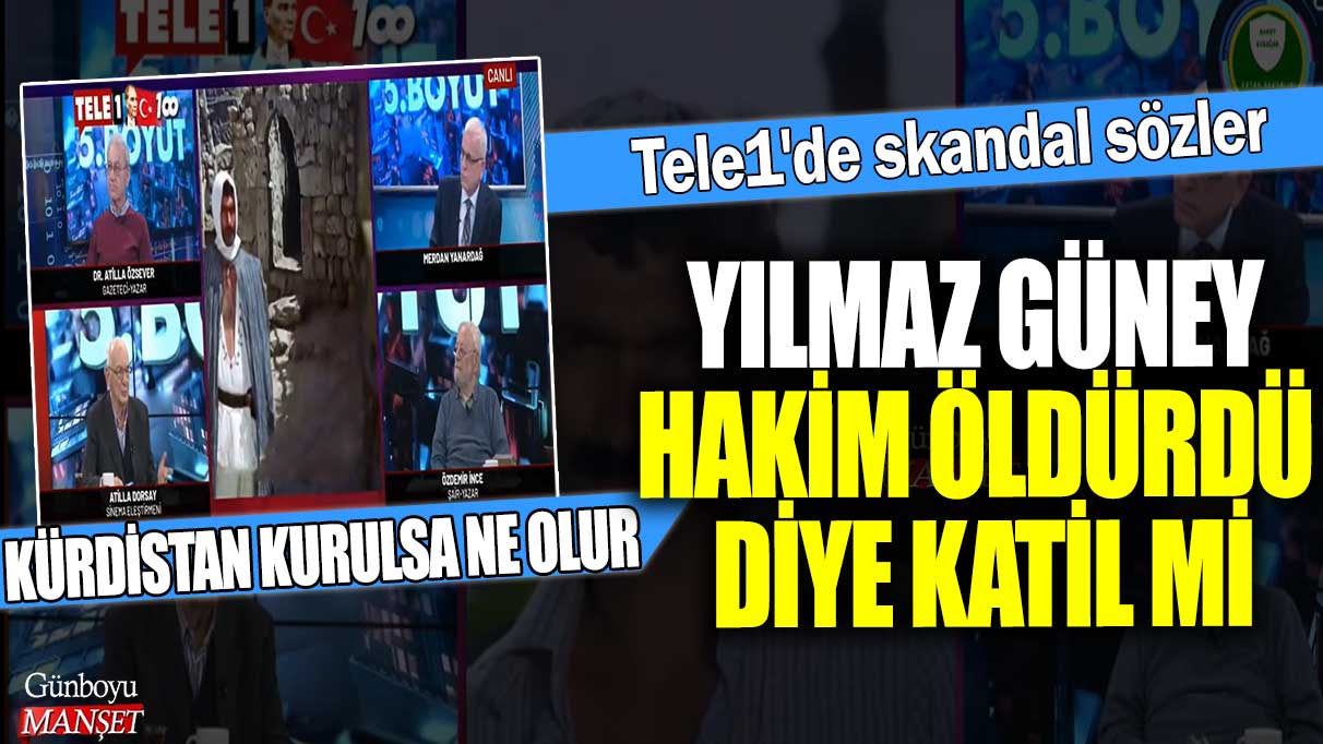 Tele1'de skandal sözler! Yılmaz Güney hakim öldürdü diye katil mi…Kürdistan kurulsa ne olur