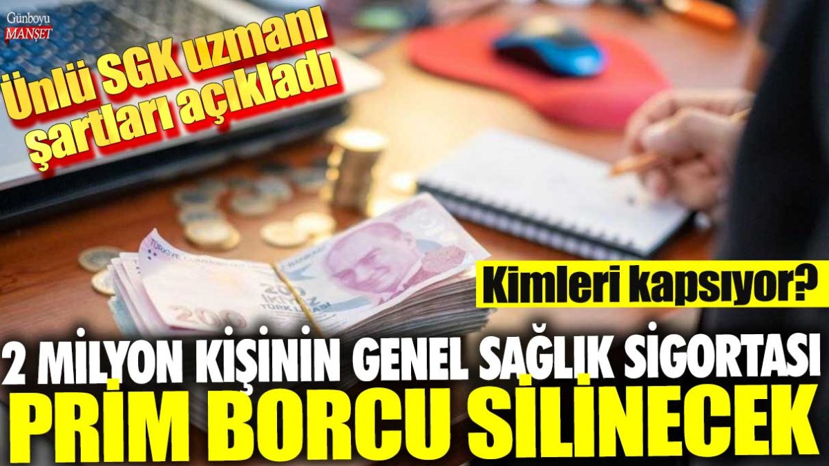 2 milyon kişinin Genel Sağlık Sigortası prim borcu silinecek! Ünlü SGK uzmanı İsa Karakaş şartları açıkladı