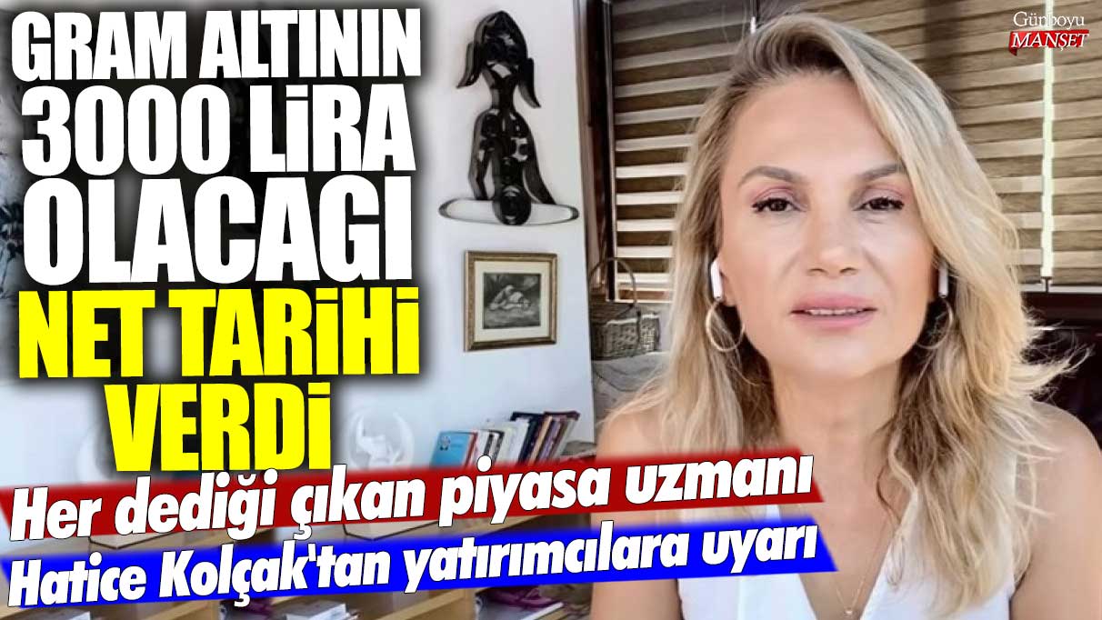 Gram altının 3000 lira olacağı net tarihi verdi: Her dediği çıkan piyasa uzmanı Hatice Kolçak'tan yatırımcılara uyarı