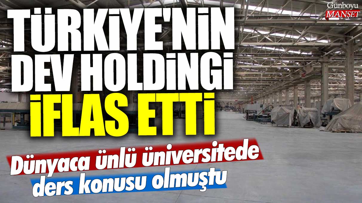 Türkiye'nin dev holdingi iflas etti! Dünyaca ünlü üniversitede ders konusu olmuştu