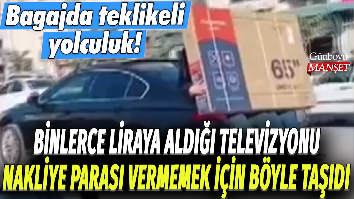 Şanlıurfa'da binlerce liraya aldığı televizyonu nakliye parası vermemek için böyle taşıdı: Bagajda tehlikeli yolculuk!