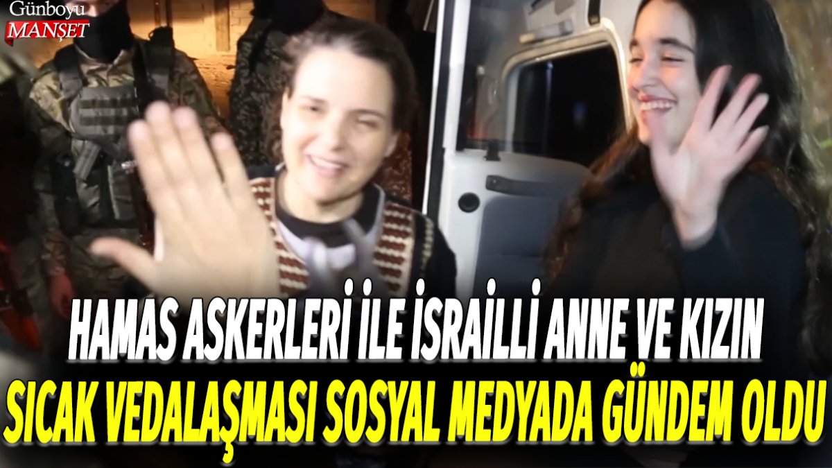 Hamas askerleri ile İsrailli anne ve kızın sıcak vedalaşması sosyal medyada gündem oldu