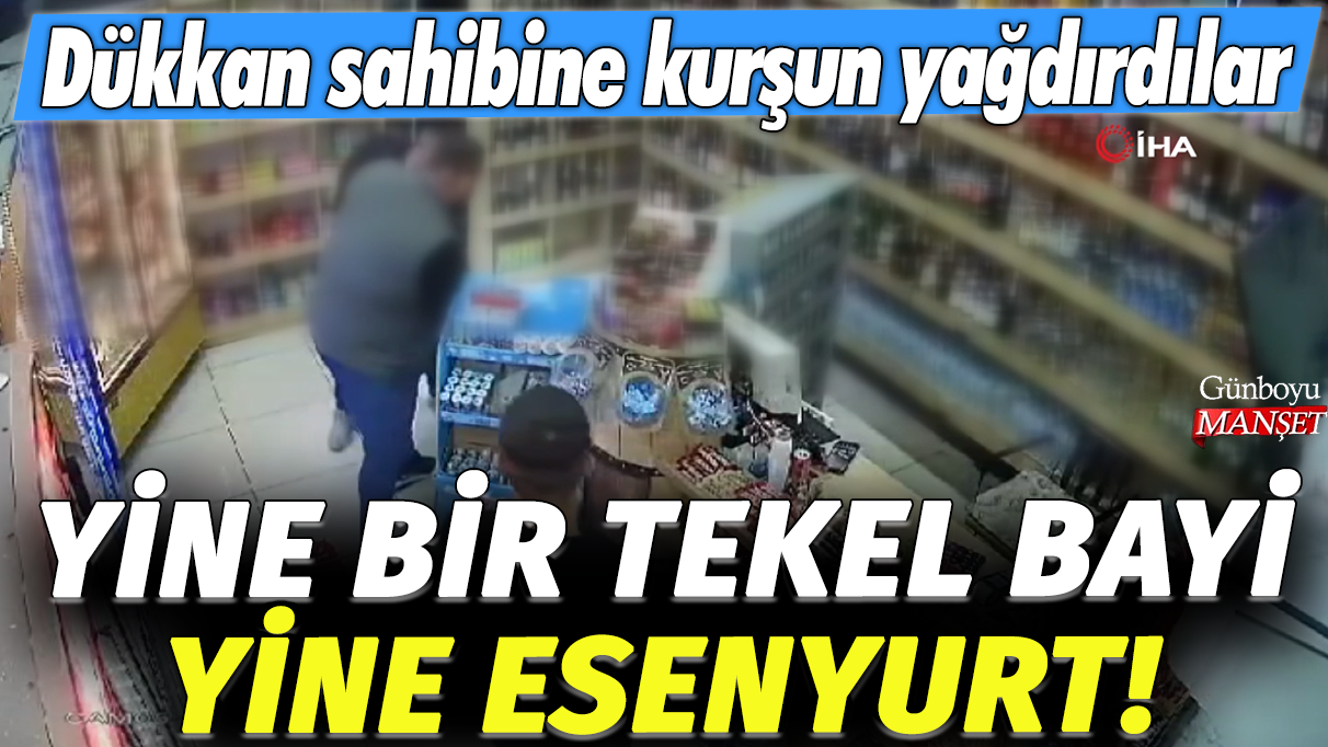 Yine bir tekel bayı yine Esenyurt: Dükkan sahibine kurşun yağdırdılar!