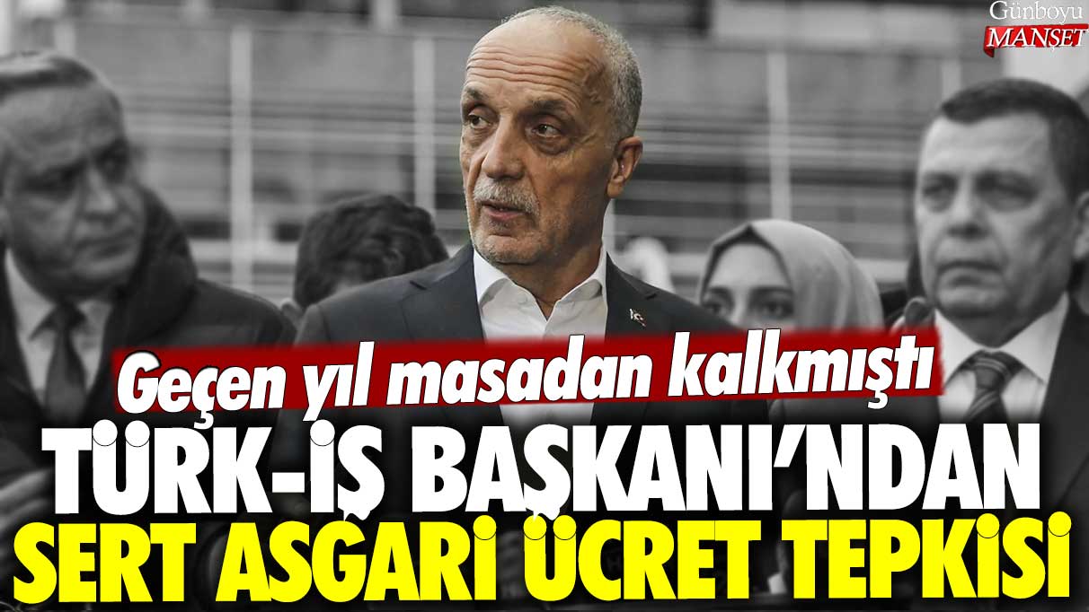 Türk-İş Başkanı Ergün Atalay'dan sert asgari ücret tepkisi: Geçen yıl masadan kalkmıştı