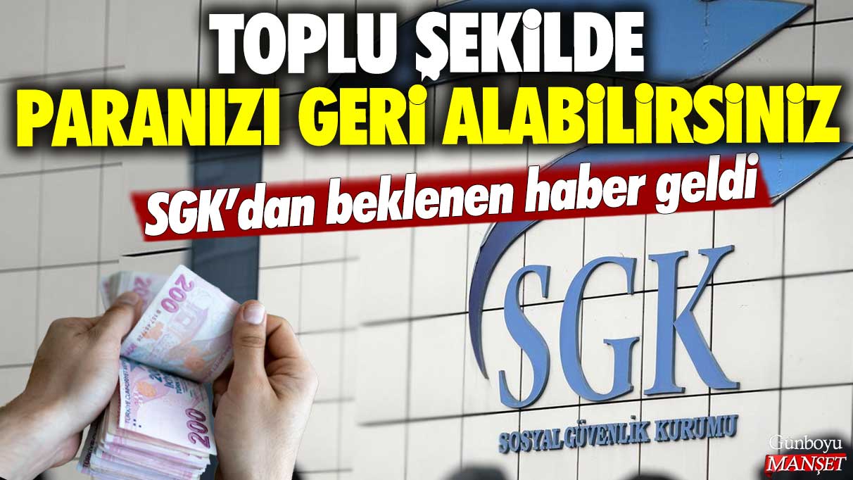 SGK'dan beklenen haber geldi: Toplu şekilde paranızı geri alabilirsiniz