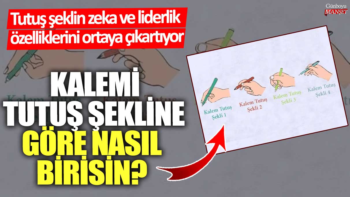 Kalemi tutuş şekline göre nasıl birisin?  Tutuş şeklin zeka ve liderlik özelliklerini ortaya çıkartıyor