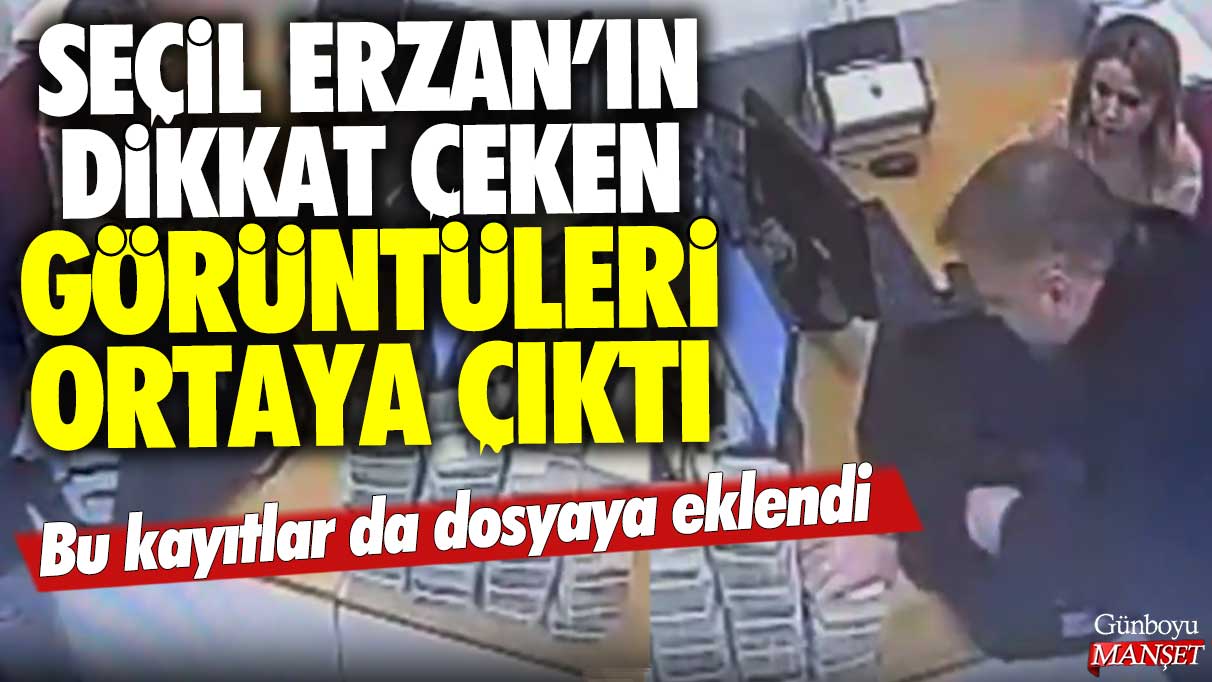 Seçil Erzan'ın dikkat çeken görüntüleri ortaya çıktı: Bu kayıtlar da dosyaya eklendi