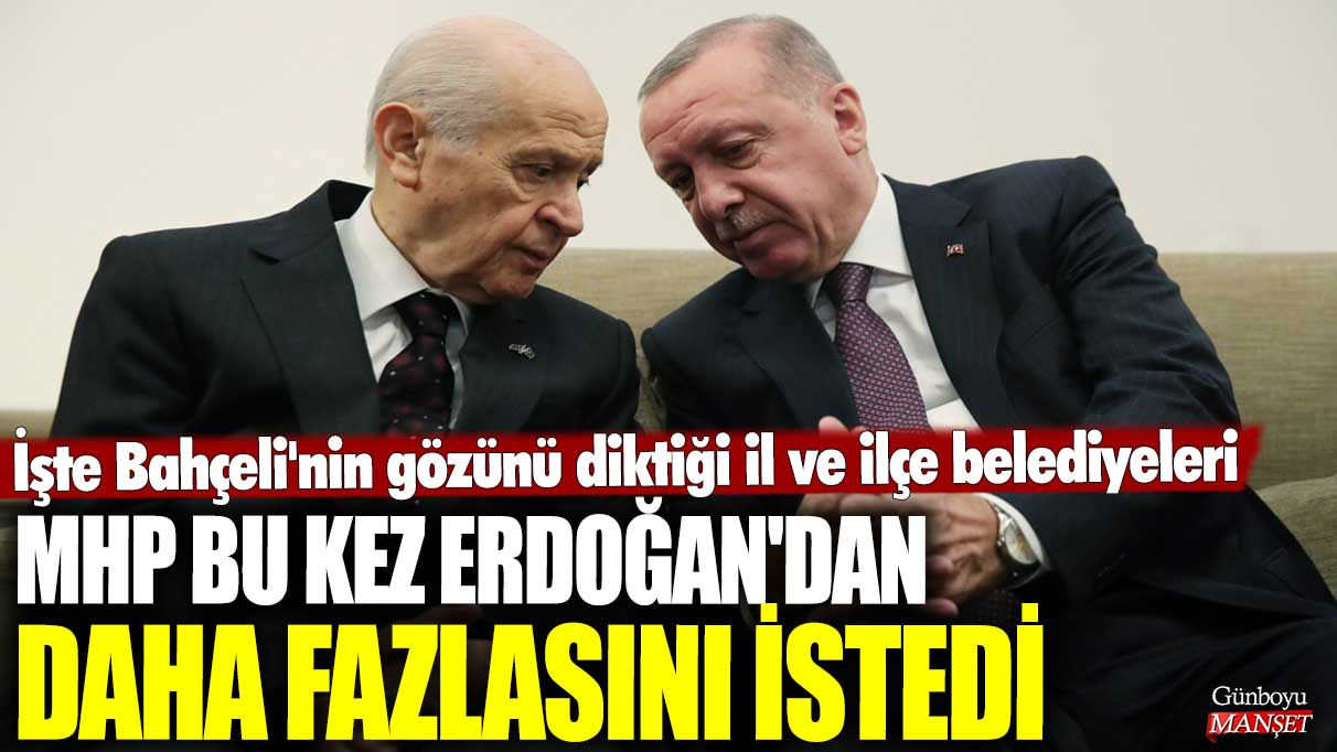 MHP bu kez Erdoğan'dan daha fazlasını istedi! İşte Bahçeli'nin gözünü diktiği il ve ilçe belediyeleri