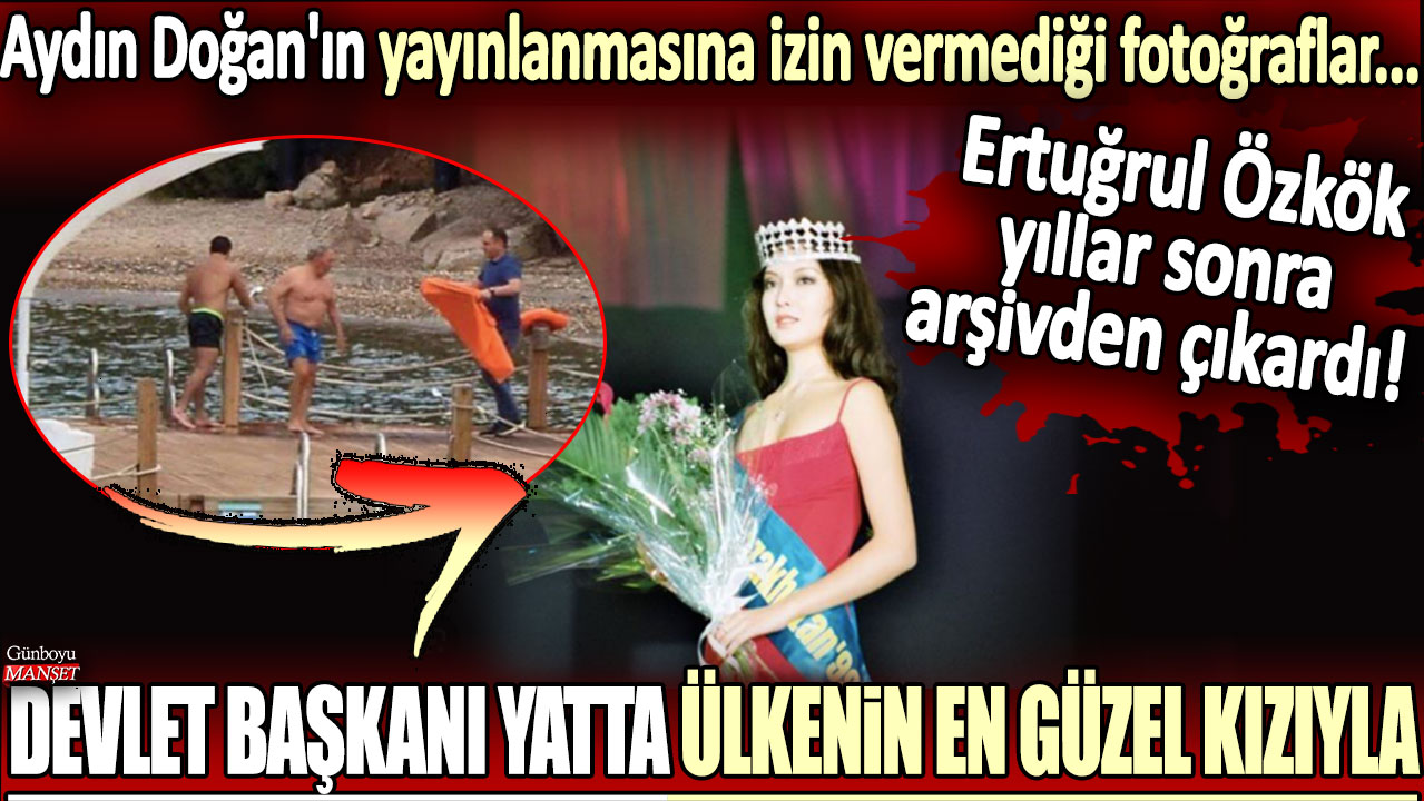 Aydın Doğan'ın yayınlanmasına izin vermediği fotoğraflar... Ertuğrul Özkök yıllar sonra arşivden çıkardı! Devlet başkanı yatta ülkenin en güzel kızıyla