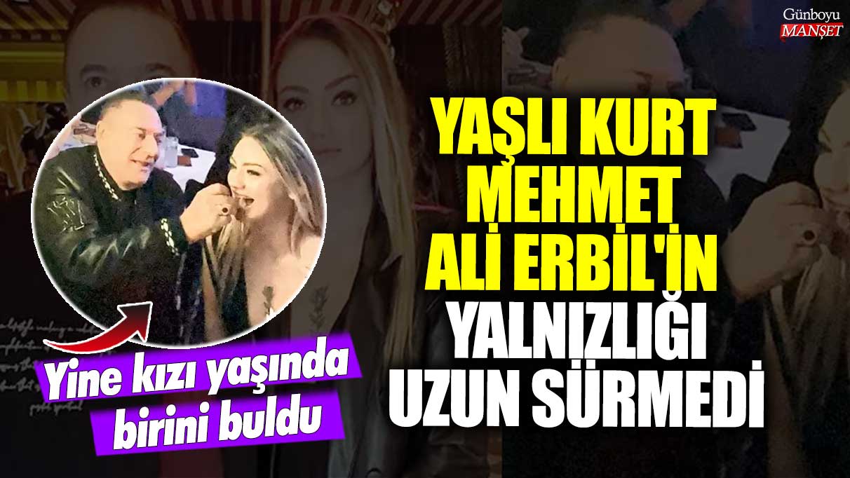 Yaşlı kurt Mehmet Ali Erbil'in yalnızlığı uzun sürmedi! Yine kızı yaşında birini buldu