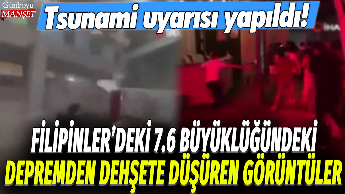 Filipinler'deki 7.6 büyüklüğündeki depremden dehşete düşüren görüntüler: Tsunami uyarısı yapıldı!