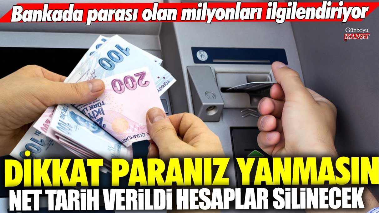 Bankada parası olan milyonları ilgilendiriyor! Net tarih verildi hesaplar silinecek! Dikkat paranız yanmasın