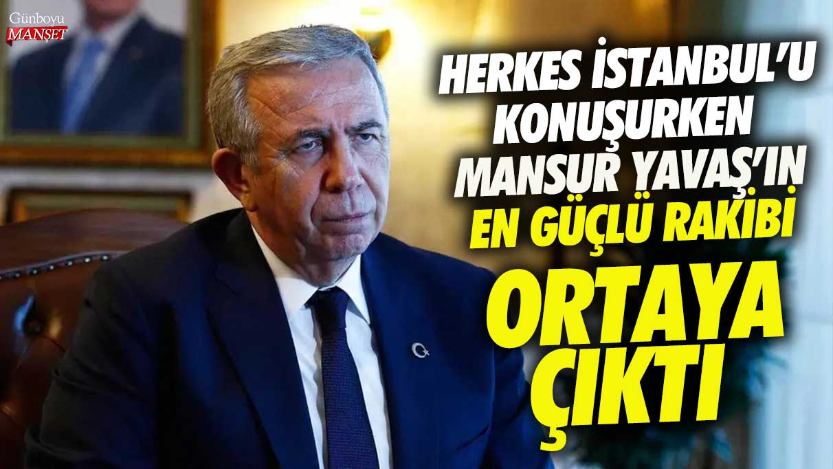 Herkes İstanbul’u konuşurken Mansur Yavaş’ın en güçlü rakibi ortaya çıktı!