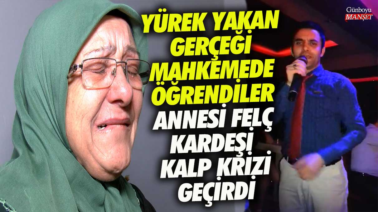 Yürek yakan gerçeği mahkemede öğrendiler! Annesi felç kardeşi kalp krizi geçirdi