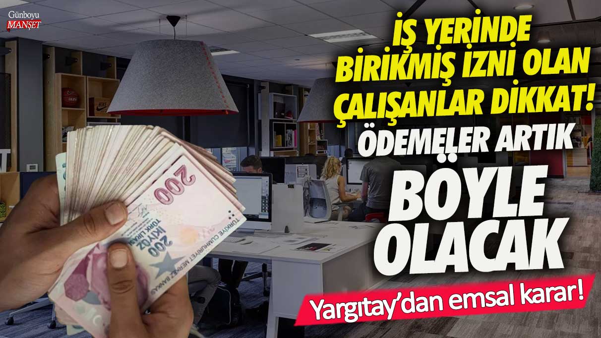 İş yerinde birikmiş izni olan çalışanlar dikkat! Ödemeler artık böyle olacak