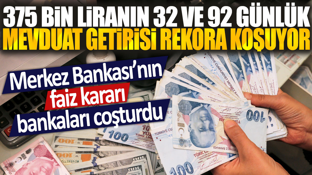 375 bin liranın 32 ve 92 günlük mevduat getirisi rekora koşuyor: Merkez Bankası'nın faiz kararı bankaları coşturdu