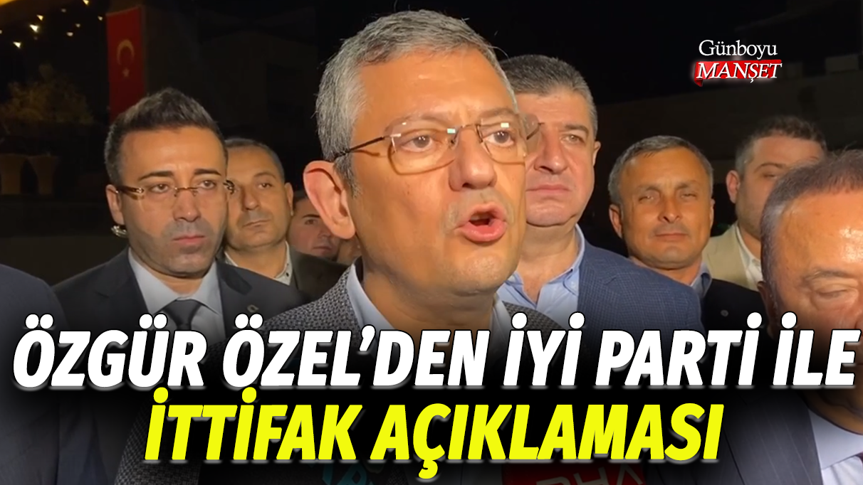 Özgür Özel'den İYİ Parti ile ittifak açıklaması