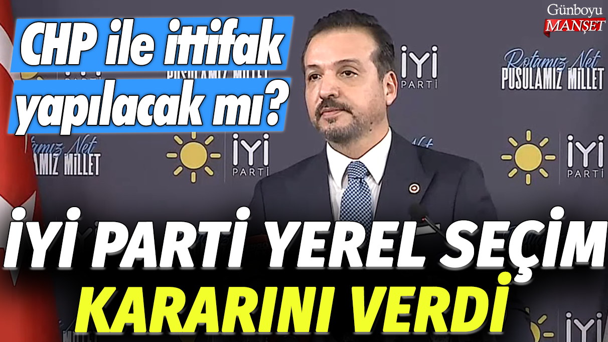 İYİ Parti yerel seçim kararını verdi: CHP ile ittifak yapılacak mı?