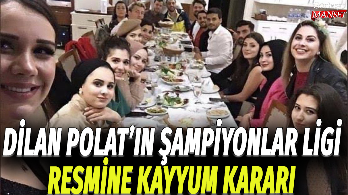 Dilan Polat'ın Şampiyonlar Ligi resmine kayyum atandı