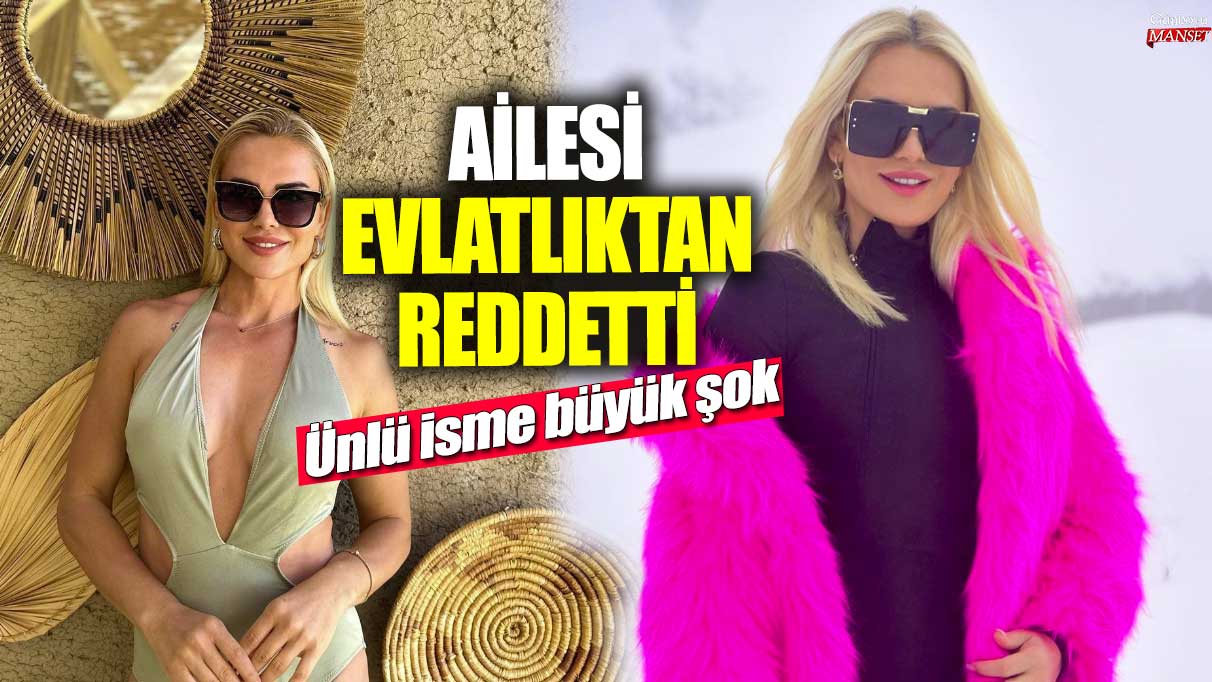 Ünlü isme büyük şok! Ailesi evlatlıktan reddetti