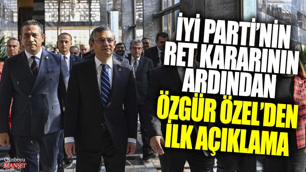 İYİ Parti’nin ret kararının ardından Özgür Özel’den ilk açıklama