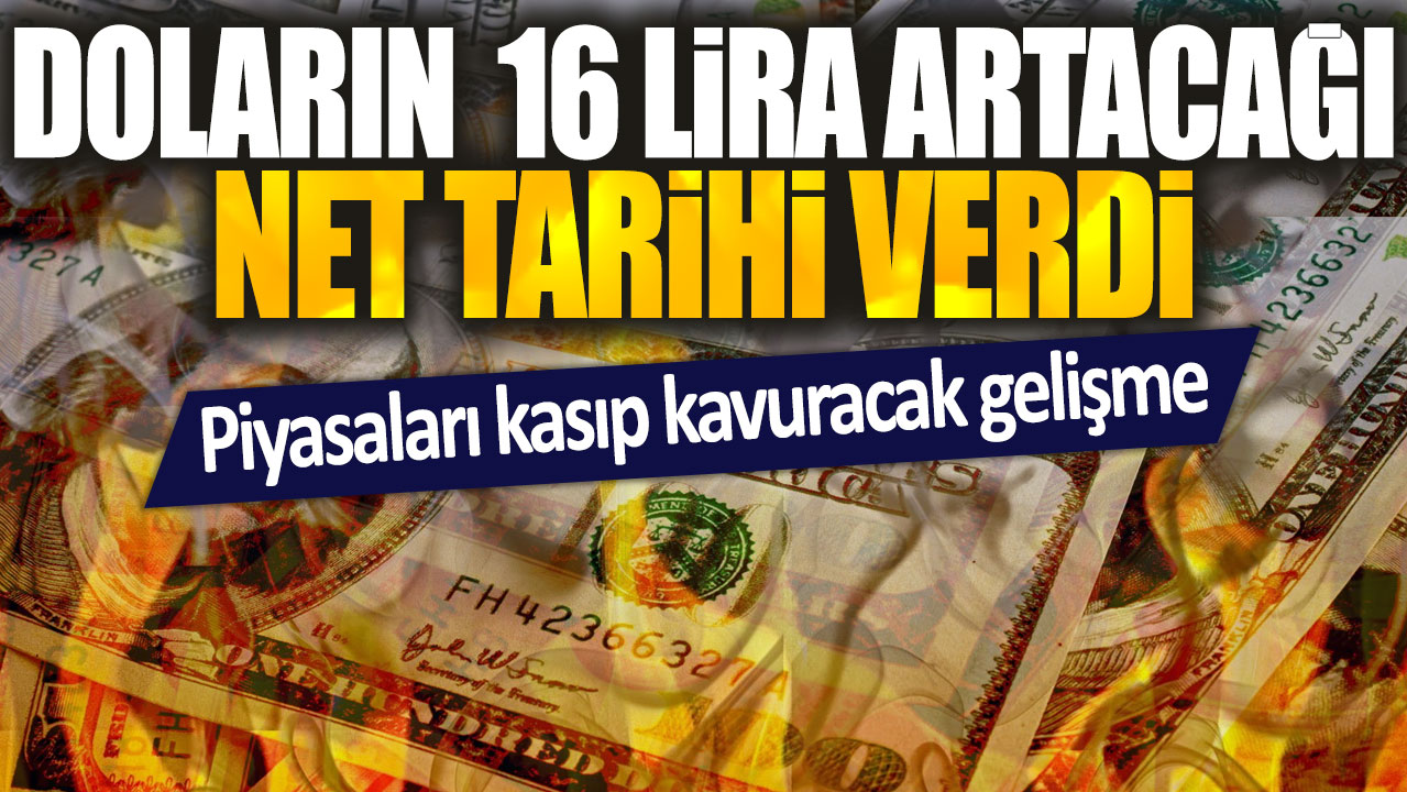 Doların 16 lira artacağı net tarihi verdi: Piyasaları kasıp kavuracak gelişme