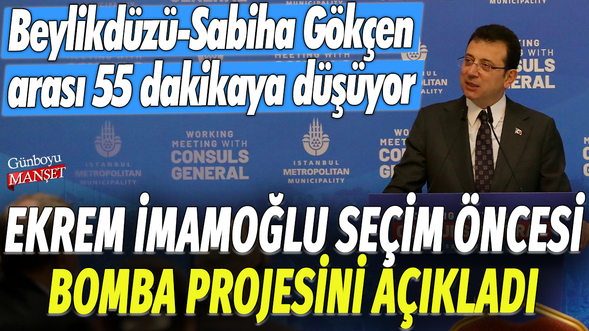 Ekrem İmamoğlu seçim öncesi bomba projesini açıkladı: Beylikdüzü ile Sabiha Gökçen Havalimanı arası 55 dakikaya düşüyor