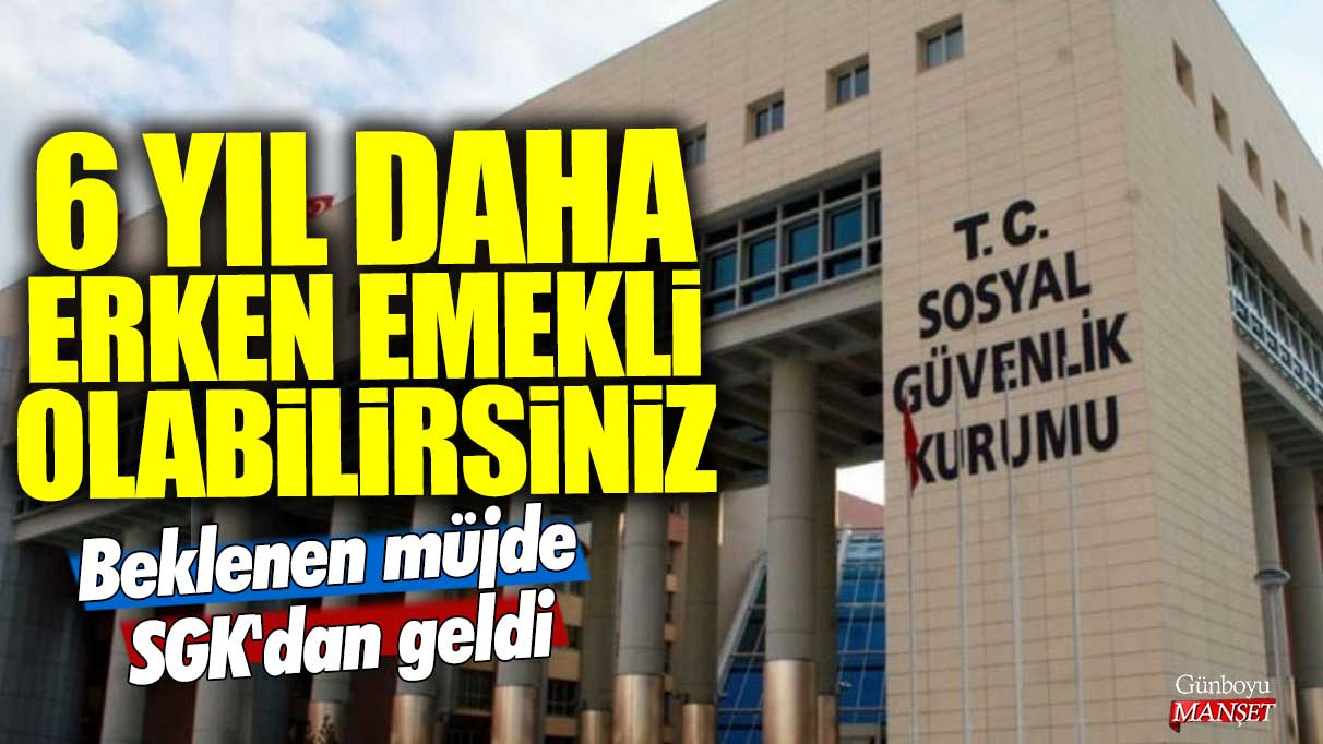 Beklenen müjde SGK'dan geldi! 6 yıl daha erken emekli olabilirsiniz! SSK, Bağ-Kur, 4A,4B ve 4C’liler dikkat