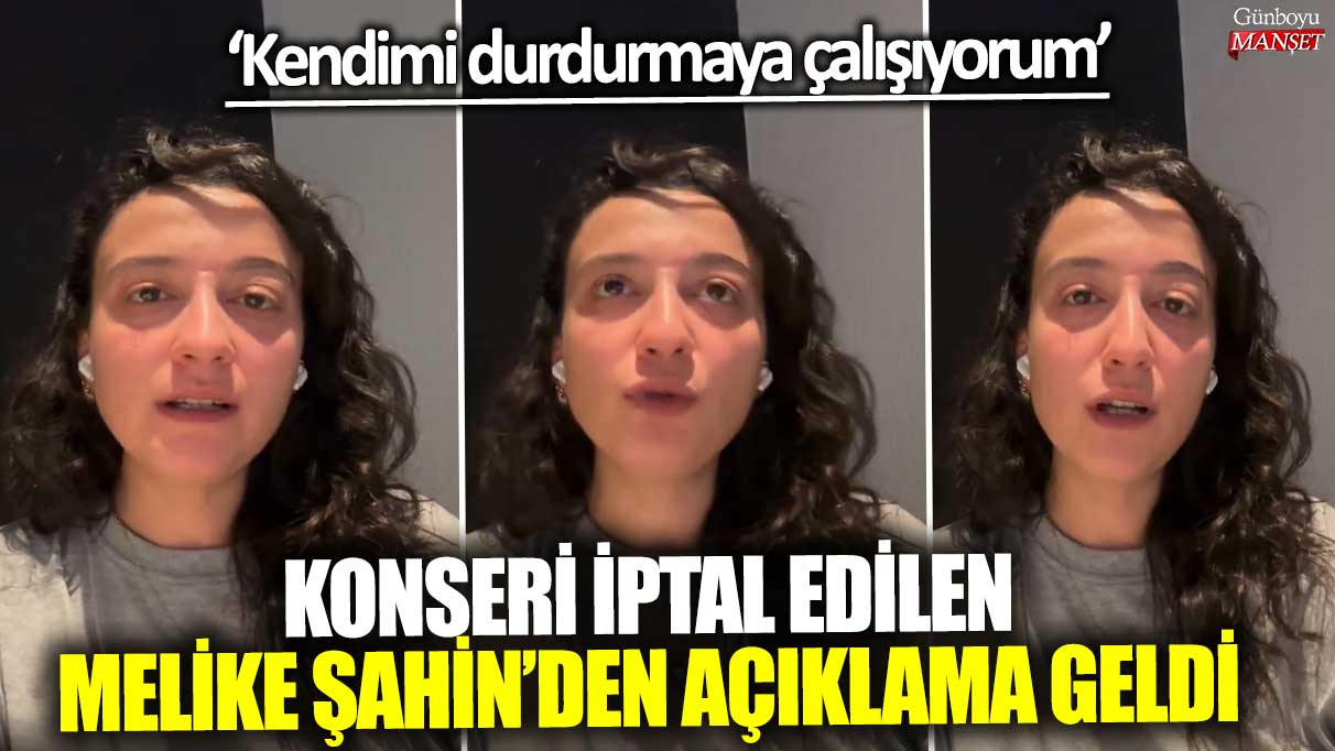 Konseri iptal edilen Melike Şahin’den açıklama geldi: Kendimi durdurmaya çalışıyorum