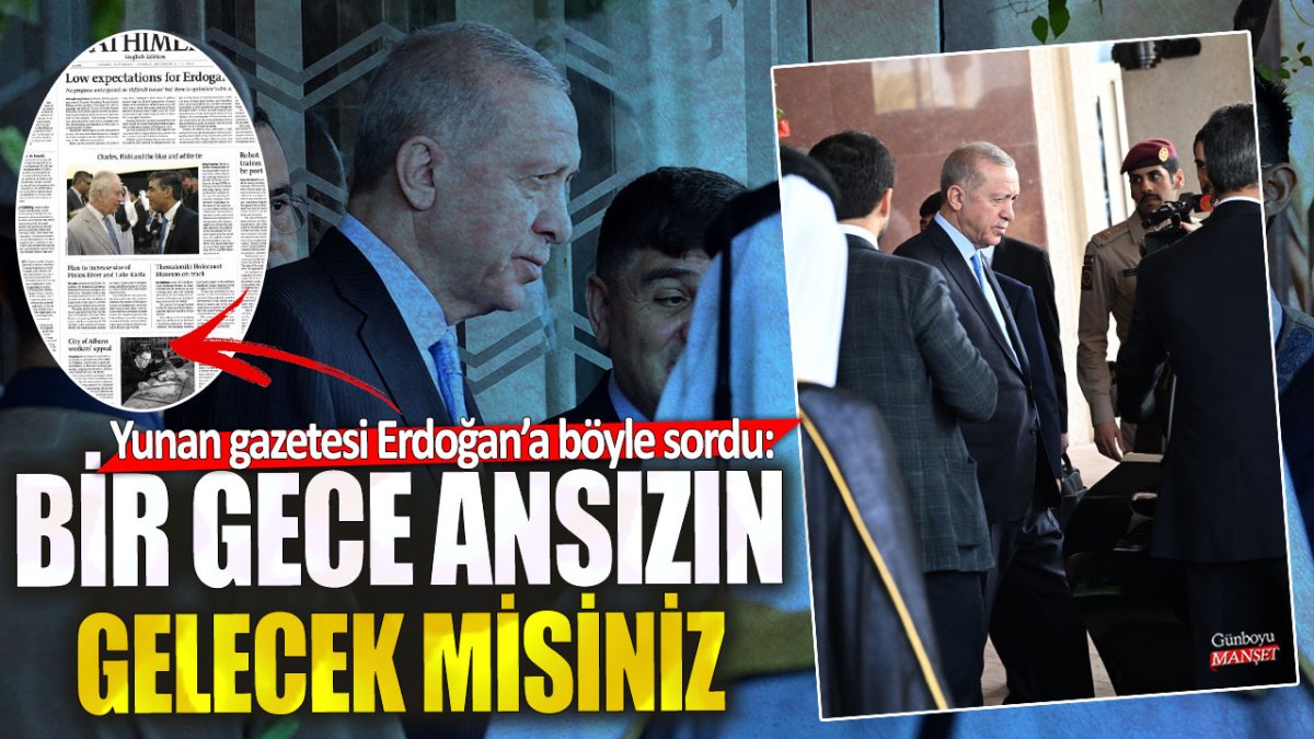 Yunan Gazetesi Kathimerini Erdoğan'a böyle sordu: Bir gece ansızın gelecek misiniz