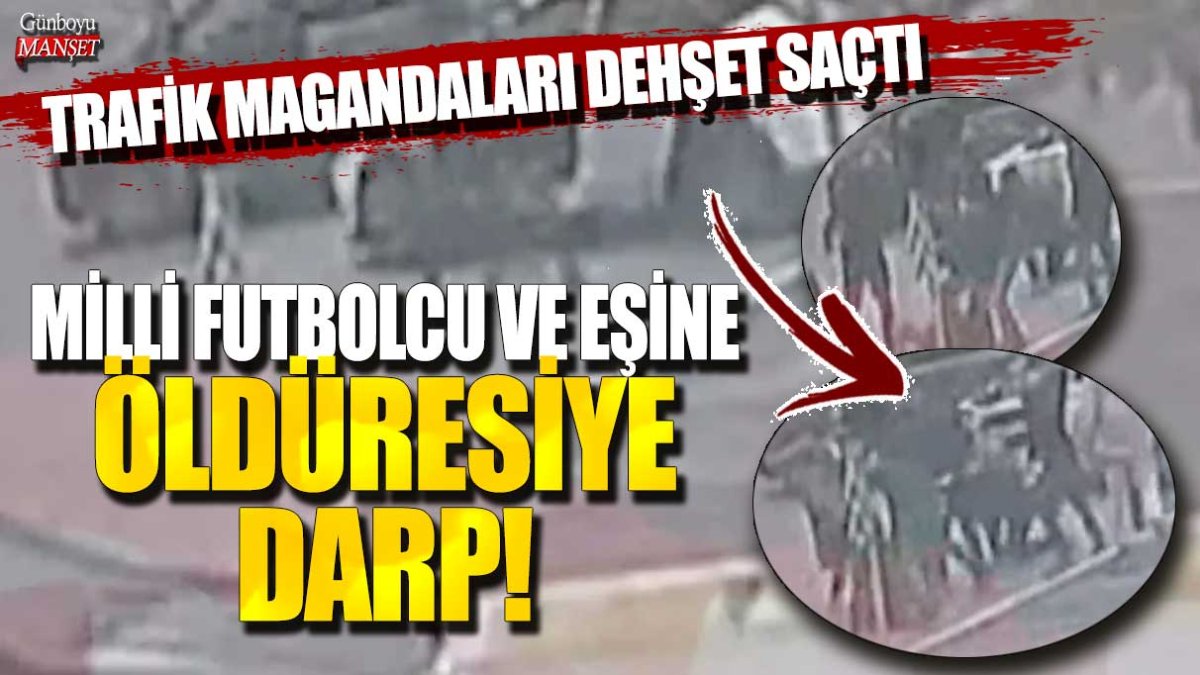 Milli Futbolcu Oktay Derelioğlu ve eşi Başak Derelioğlu'na öldüresiye darp! Trafik magandaları dehşet saçtı