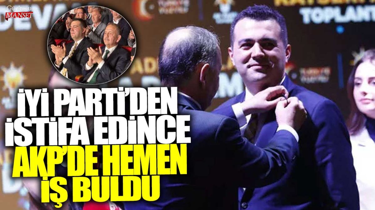 İYİ Parti'den istifa edince AKP'de hemen iş buldu