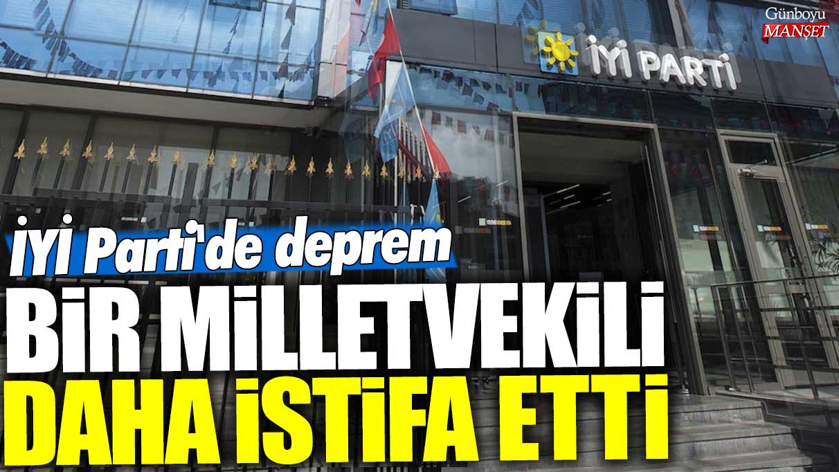 Son dakika... İYİ Parti'de deprem! Bir milletvekili daha istifa etti