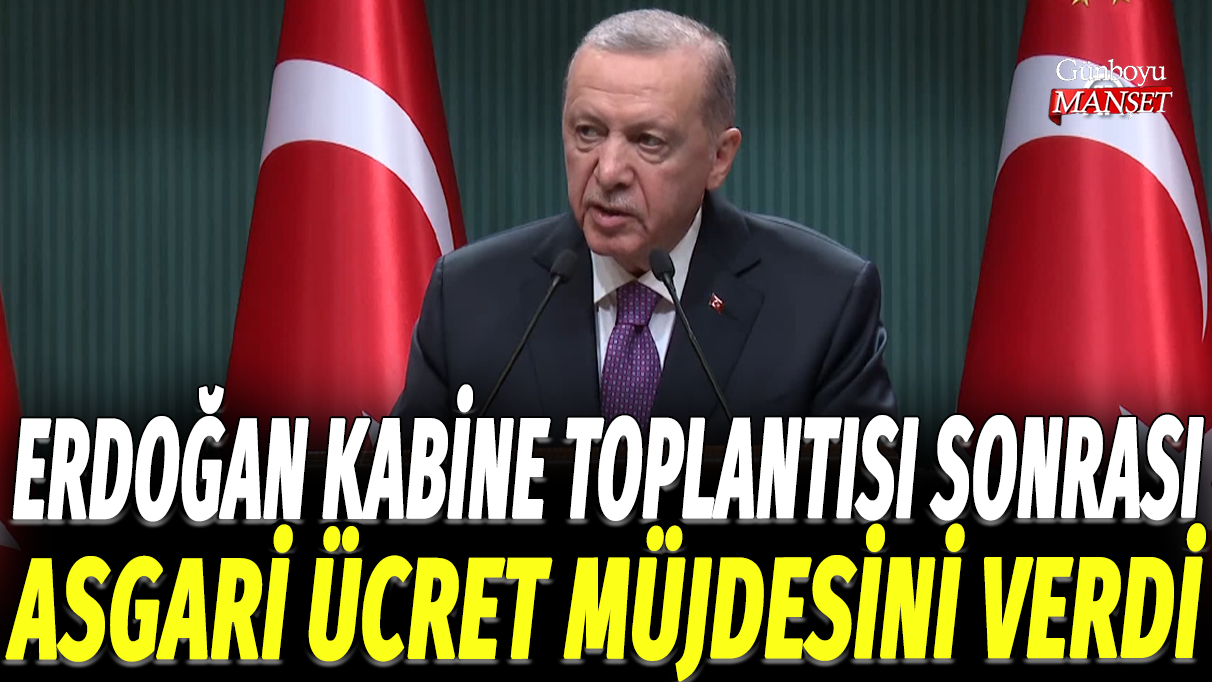 Erdoğan Kabine toplantısı sonrası asgari ücret müjdesini verdi